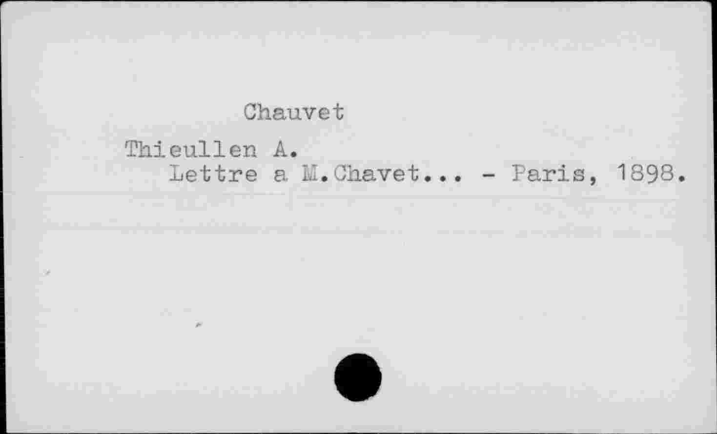 ﻿Chauvet
Thieullen A.
Lettre a M.Chavet... - Paris, 1898.